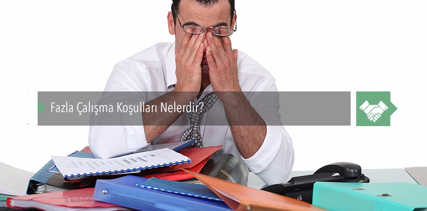 Fazla Çalışma Koşulları Nelerdir