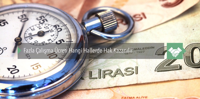 Fazla Çalışma Ücreti Hangi Hallerde Hak Kazanılır