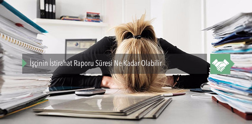 İşçinin İstirahat Raporu Süresi Ne Kadar Olabilir