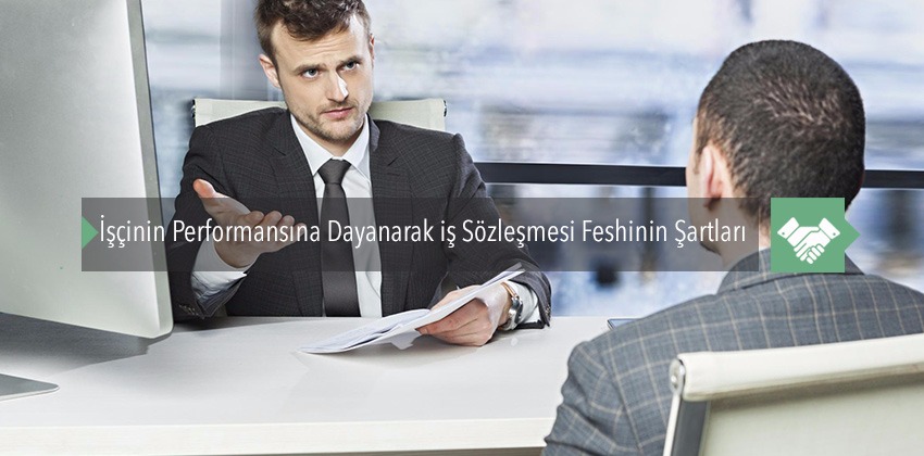İşçinin Performansına Dayanarak iş Sözleşmesi Feshinin Şartları