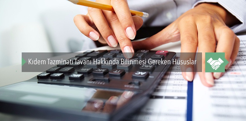 Kıdem Tazminatı Tavanı Hakkında Bilinmesi Gereken Hususlar