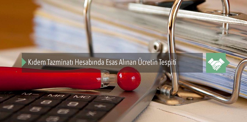 Kıdem Tazminatı Hesabında Esas Alınan Ücretin Tespiti