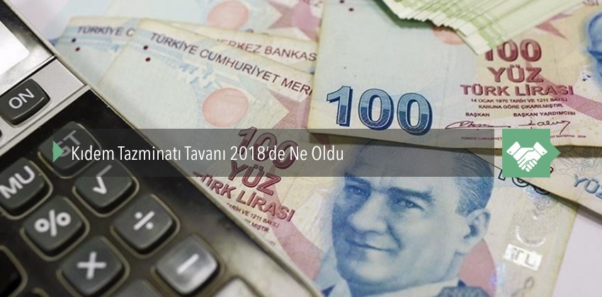 Kıdem Tazminatı Tavanı 2018’de Ne Oldu