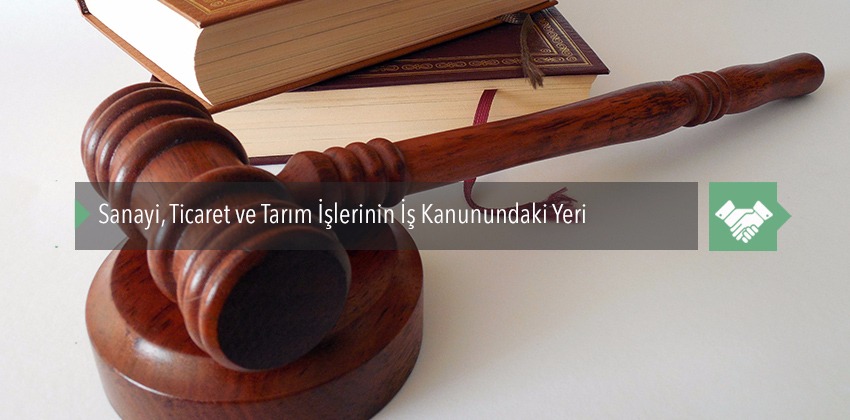 Sanayi, Ticaret ve Tarım İşlerinin İş Kanunundaki Yeri