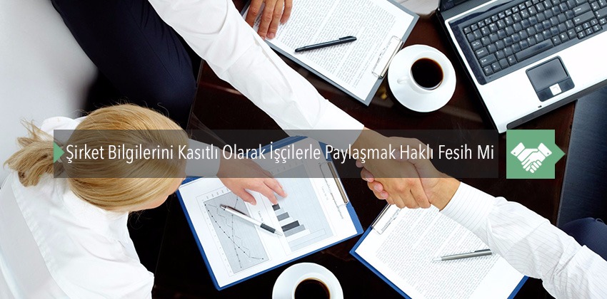 Şirket Bilgilerini Kasıtlı Olarak İşçilerle Paylaşmak Haklı Fesih Mi